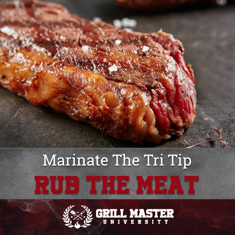 Marinate the Tri Tip Rub The Meat